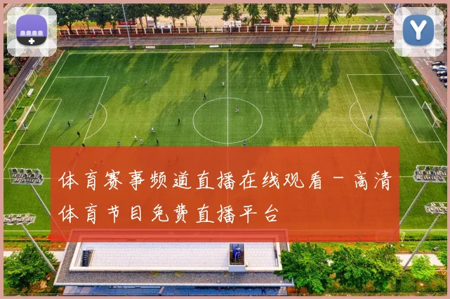 体育赛事频道直播在线观看 - 高清体育节目免费直播平台